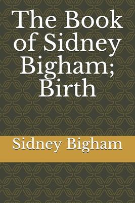 The Book of Sidney Bigham; Birth