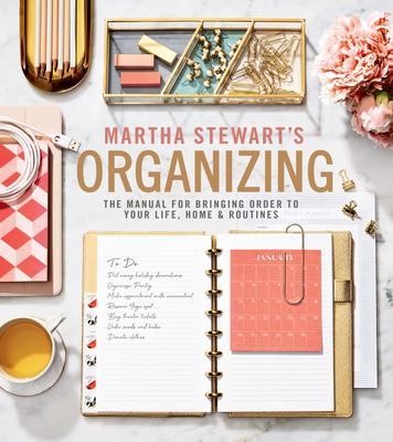 Martha Stewart’’s Organizing: The Manual for Bringing Order to Your Life, Home & Routines