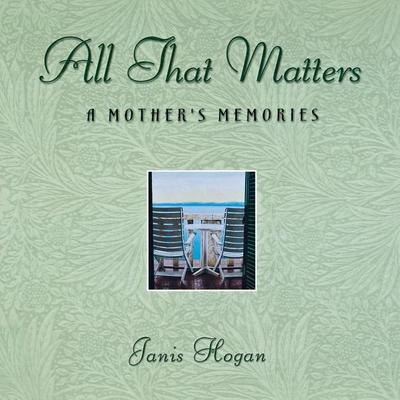 All That Matters: A Mother’’s Memories