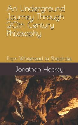 An Underground Journey Through 20th Century Philosophy: From Whitehead to Sheldrake