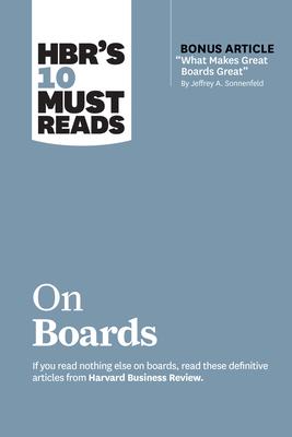 Hbr’’s 10 Must Reads on Boards (with Bonus Article what Makes Great Boards Great by Jeffrey A. Sonnenfeld)