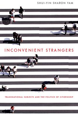 Inconvenient Strangers: Transnational Subjects and the Politics of Citizenship