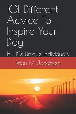 101 Different Advice To Inspire Your Day: by 101 Unique Individuals