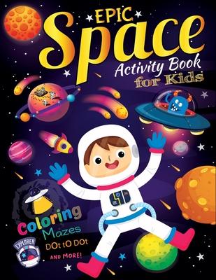 Epic Space Activity book for kids: Big Book of Outer Space Coloring book and Activity pages for 4-8 year old Kids ...Games, Mazes, Dot to Dots, Spot t