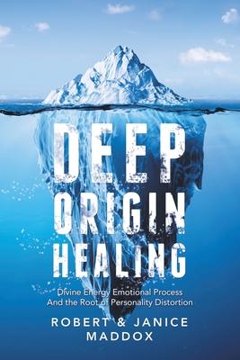 Deep Origin Healing: Divine Energy Emotional Process and the Root of Personality Distortion