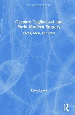 Gaspare Tagliacozzi and Early Modern Surgery: Faces, Men, and Pain