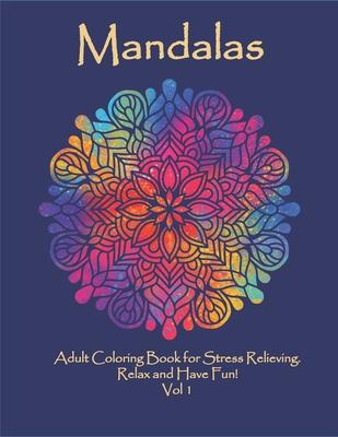 Mandalas: Adult Coloring Book for Stress Relieving. Relax and Have Fun! Vol 1