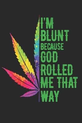 I’’m Blunt Because God Rolled Me That Way: 6x9’’’’, 110 pages, Paper back for hippie girl, weed lover, cannabis.