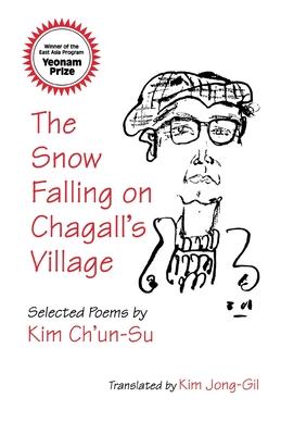 The Snow Falling on Chagall’s Village: Selected Poems by Kim Ch’un-Su