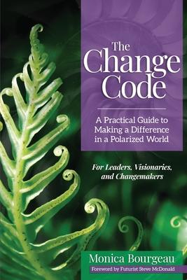 The Change Code: A Practical Guide to Making a Difference in a Polarized World