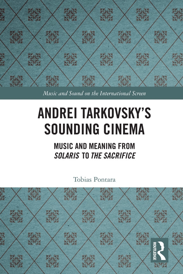Andrei Tarkovsky’’s Sounding Cinema: Music and Meaning from Solaris to the Sacrifice