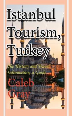 Istanbul Tourism, Turkey: The History and Travel Information, a Guide