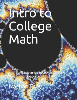 Intro to College Math: Basic arithmetic, geometry, algebra, probability and stats