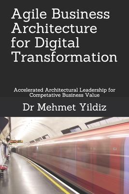 Agile Business Architecture for Digital Transformation: Architectural Leadership for Competitive Business Value