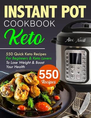 Keto Instant Pot Cookbook: 550 Quick Keto Recipes For Beginners & Keto Lovers To Lose Weight & Boost Your Health