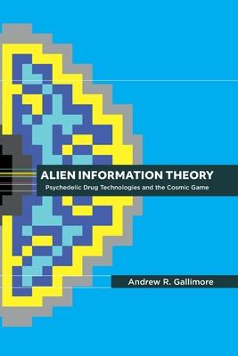 Alien Information Theory: Psychedelic Drug Technologies and the Cosmic Game