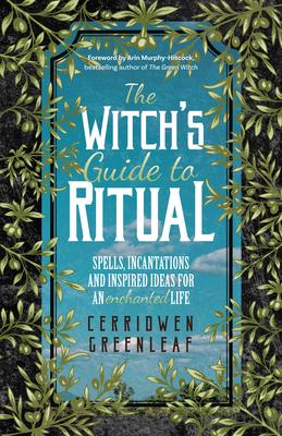 The Witch’’s Guide to Ritual: Spells, Incantations and Inspired Ideas for an Enchanted Life