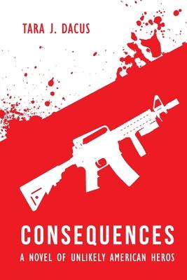 Consequences: A Novel of Unlikely American Heroes