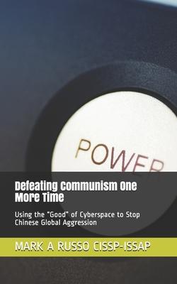 Defeating Communism One More Time: Using the Good of Cyberspace to Stop Chinese Global Aggression