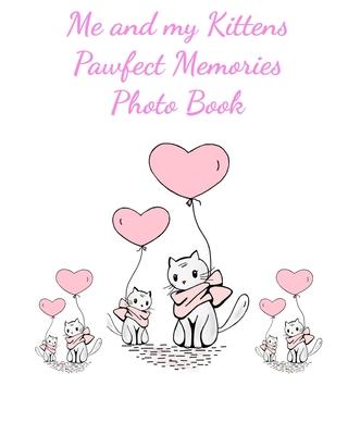 Me and my Kittens Pawfect Memories Photo book: 100 pages 8x10 keep all your kittens growing up photos and memories in one book, great present or gift