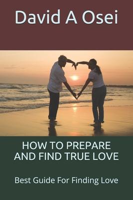 How to Prepare and Find True Love: Best Guide For Finding Love