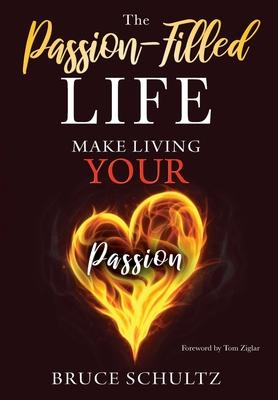 The Passion Filled Life: Make Living Your Passion