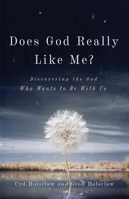 Does God Really Like Me?: Discovering the God Who Wants to Be with Us