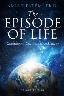 The Episode of Life: Consciousness, Creation, and the Universe
