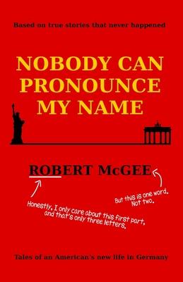 Nobody Can Pronounce My Name: An American’’s New Life in Germany
