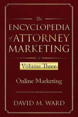 The Encyclopedia of Attorney Marketing: Volume Three--Online Marketing