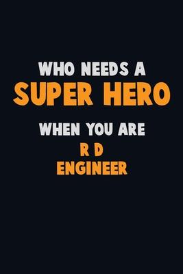 Who Need A SUPER HERO, When You Are R&D Engineer: 6X9 Career Pride 120 pages Writing Notebooks