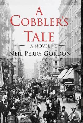 A Cobbler’’s Tale: Jewish Immigrants Story of Survival, from Eastern Europe to New York’’s Lower East Side