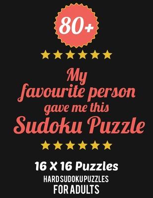 80+ My Favourite Person Gave Me This Sudoku Puzzle: Hard Level for Adults - All 16*16 Hard 80+ Sudoku - Sudoku Puzzle Books - Sudoku Puzzle Books Hard