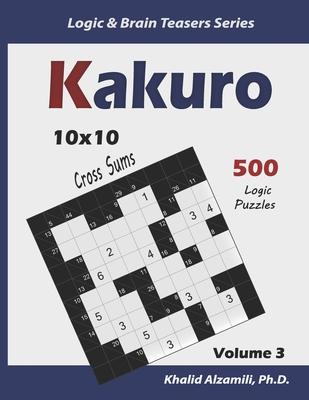 Kakuro: 500 Logic Puzzles (10x10): Keep Your Brain Young