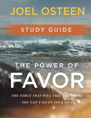 The Power of Favor Study Guide: The Force That Will Take You Where You Can’’t Go on Your Own
