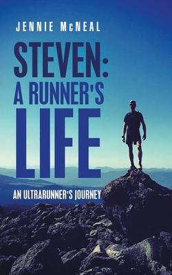Steven: a Runner’’s Life: An Ultrarunner’’s Journey