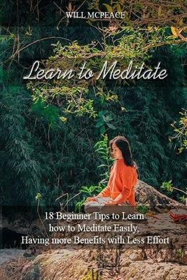 Learn to Meditate: 18 Beginner Tips to Learn how to Meditate Easily, Having more Benefits with Less Effort