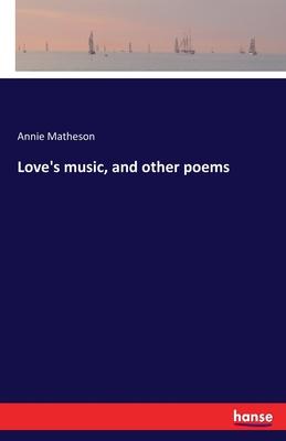 Love’’s music, and other poems