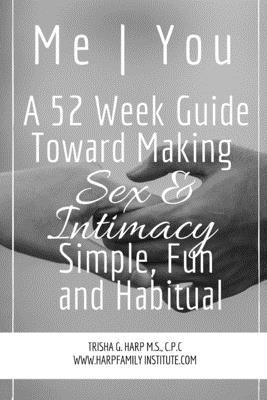 Me - You A 52 Week Guide Toward Making Sex and Intimacy Simple, Fun and Habitual