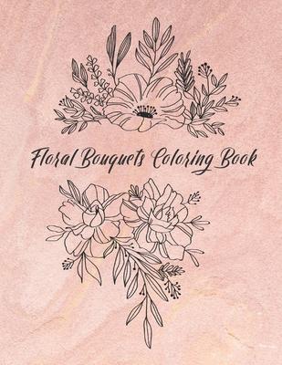 Floral Bouquets Coloring Book: Intricate, Hand-Made Illustrations Colouring Book for Adults and Big Kids, to Lower Stress, Promote Zen Relaxation and