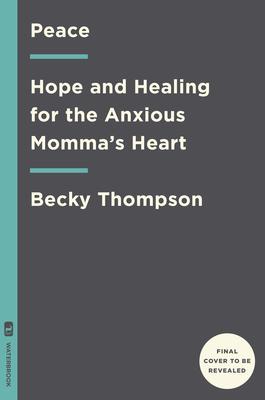 Peace: Hope and Healing for the Anxious Momma’’s Heart