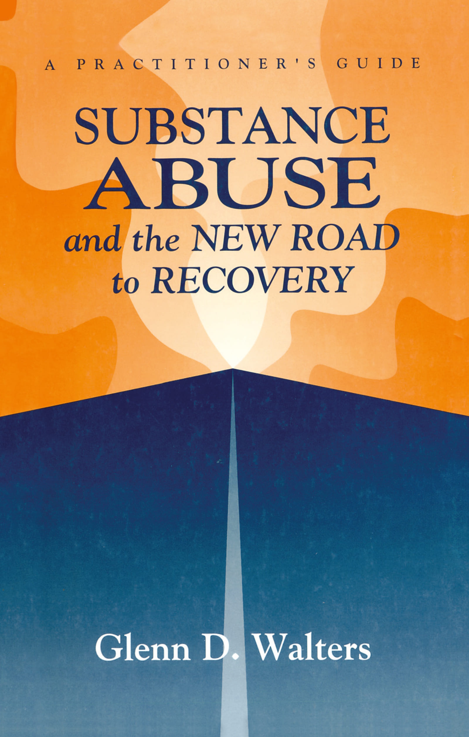 Substance Abuse and the New Road to Recovery: A Practitioner’s Guide