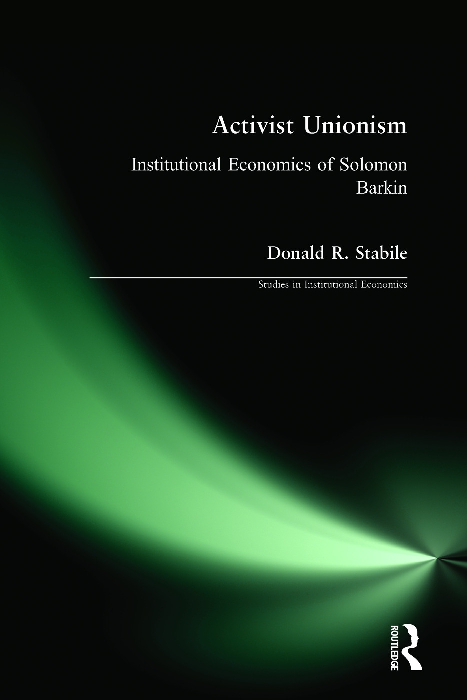 Activist Unionism: Institutional Economics of Solomon Barkin: Institutional Economics of Solomon Barkin