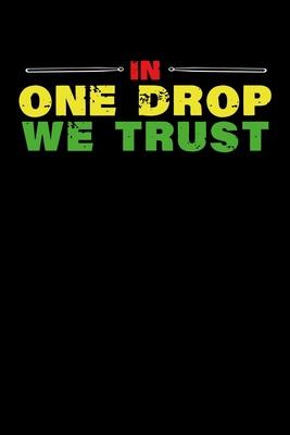 In One Drop We Trust: Gift idea for reggae lovers and jamaican music addicts. 6 x 9 inches - 100 pages