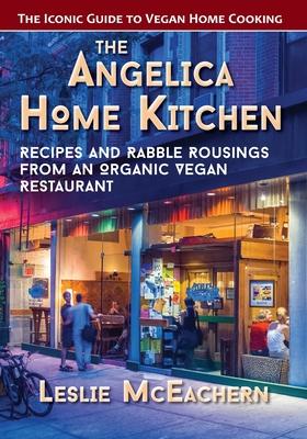 The Angelica Home Kitchen: Recipes and Rabble Rousings from an Organic Vegan Restaurant