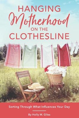 Hanging Motherhood On the Clothesline: Sorting Out What Influences Your Day