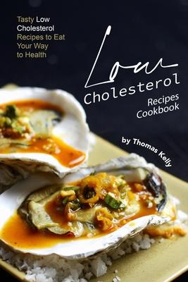 Low Cholesterol Recipes Cookbook: Tasty Low Cholesterol Recipes to Eat Your Way to Health