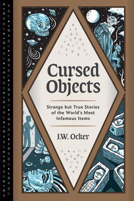 Cursed Objects: Strange But True Stories of the World’’s Most Infamous Items