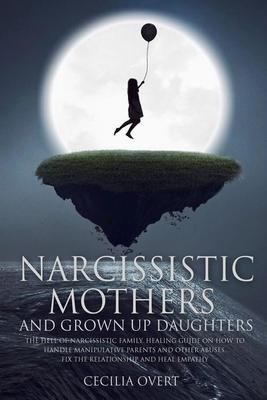 Narcissistic mothers and grown up daughters: The hell of narcissistic family. Healing guide on how to handle manipulative parents and other abuses, fi