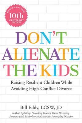 Don’’t Alienate the Kids!: Raising Resilient Children While Avoiding High-Conflict Divorce